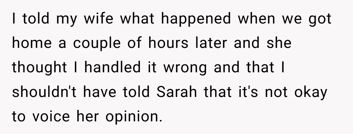 I told my wife what happened when we got home a couple of hours later and she thought I handled it wrong and that I shouldn't have told Sarah that...