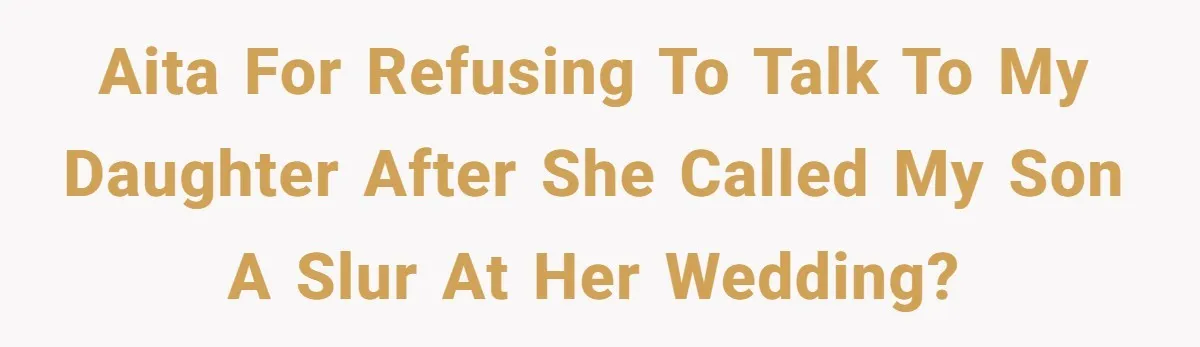 AITA for refusing to talk to my daughter after she called my son a slur at her wedding?