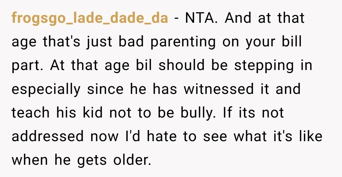 frogsgo_lade_dade_da − NTA. And at that age that's just bad parenting on your bill part. At that age bil should be stepping in especially since he has witnessed it and...