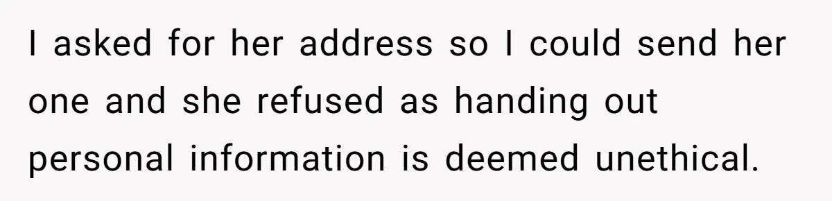 I asked for her address so I could send her one and she refused as handing out personal information is deemed unethical.