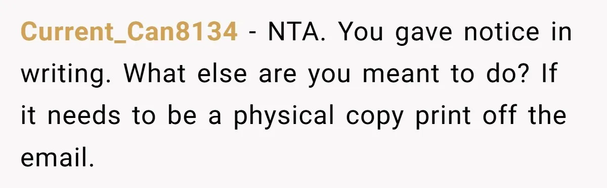 Current_Can8134 − NTA. You gave notice in writing. What else are you meant to do? If it needs to be a physical copy print off the email.