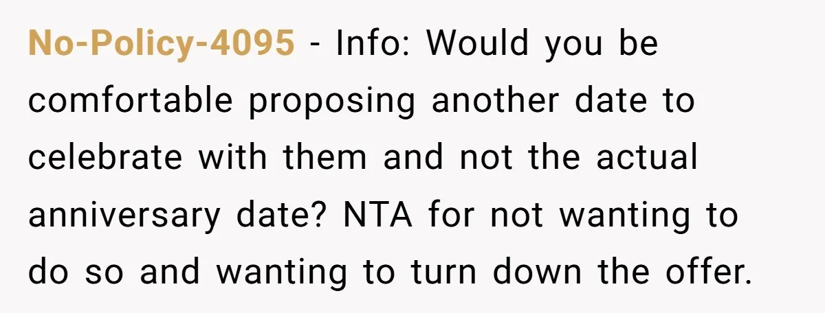 No-Policy-4095 − Info: Would you be comfortable proposing another date to celebrate with them and not the actual anniversary date? NTA for not wanting to do so and wanting to...