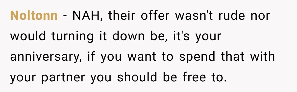 Noltonn − NAH, their offer wasn't rude nor would turning it down be, it's your anniversary, if you want to spend that with your partner you should be free to.