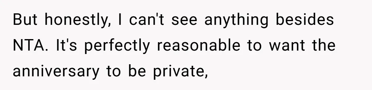 But honestly, I can't see anything besides NTA. It's perfectly reasonable to want the anniversary to be private,