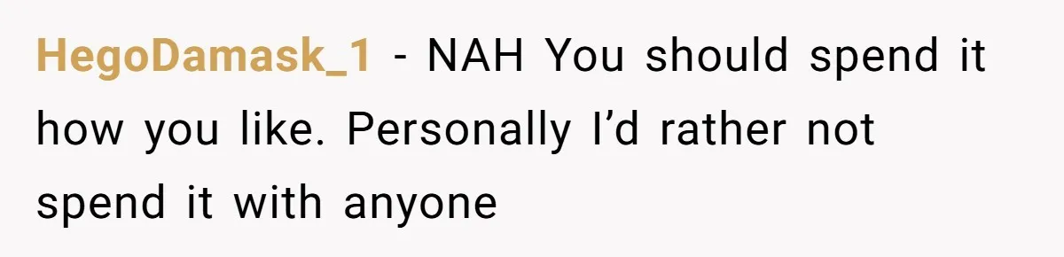 HegoDamask_1 − NAH You should spend it how you like. Personally I’d rather not spend it with anyone