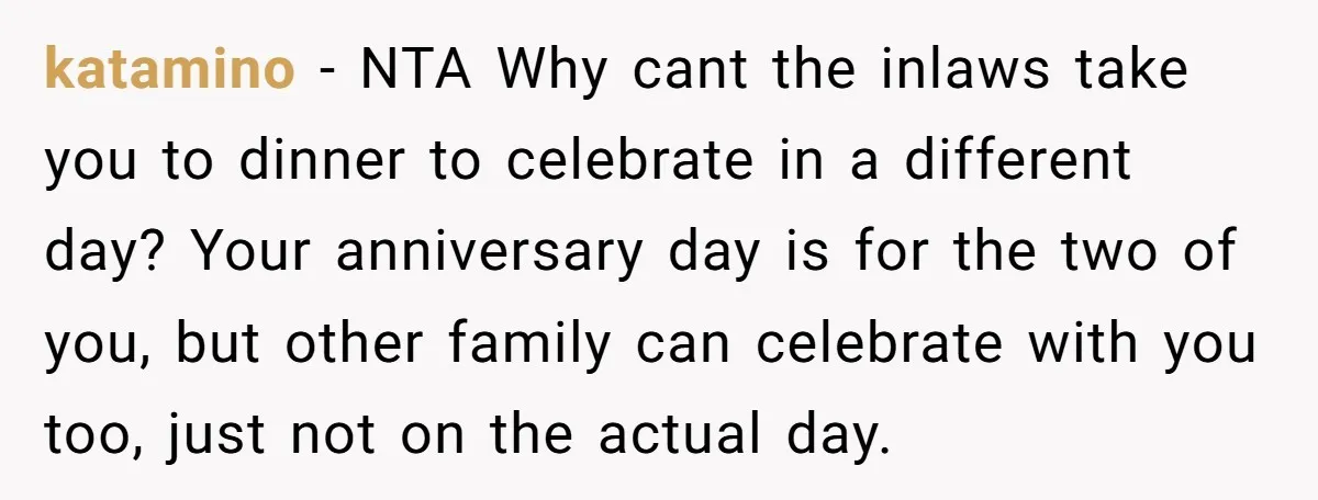 katamino − NTA Why cant the inlaws take you to dinner to celebrate in a different day? Your anniversary day is for the two of you, but other family can...