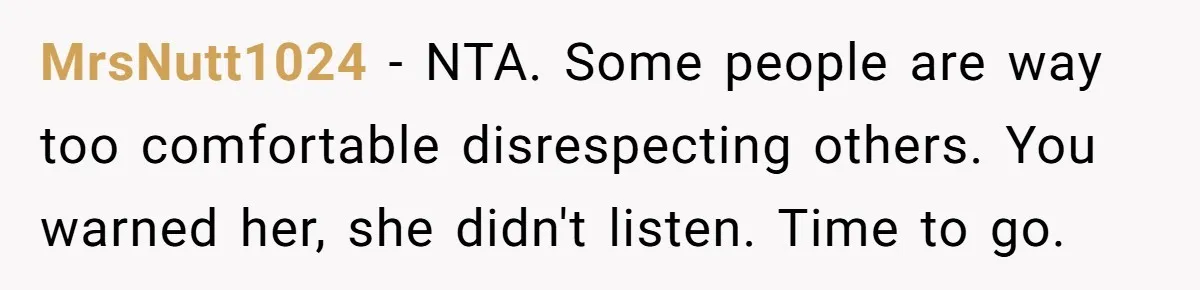 MrsNutt1024 − NTA. Some people are way too comfortable disrespecting others. You warned her, she didn't listen. Time to go.