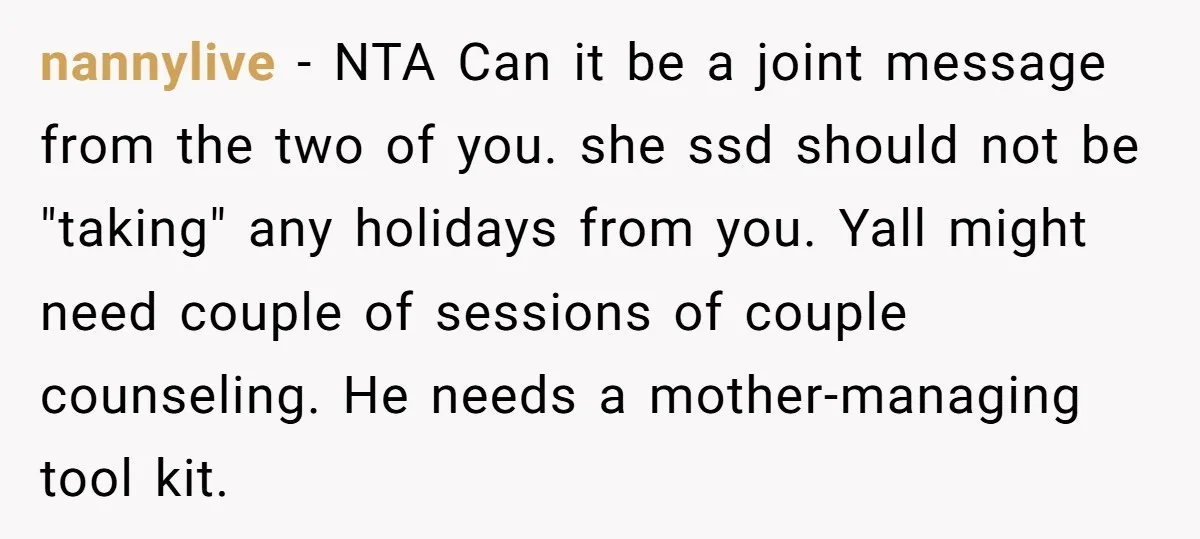nannylive − NTA Can it be a joint message from the two of you. she ssd should not be "taking" any holidays from you. Yall might need couple of sessions...