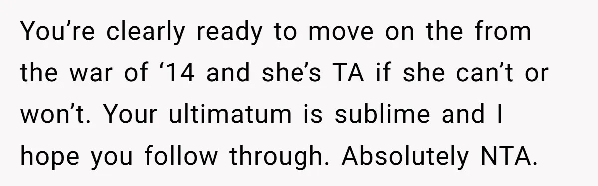 You’re clearly ready to move on the from the war of ‘14 and she’s TA if she can’t or won’t. Your ultimatum is sublime and I hope you follow through....
