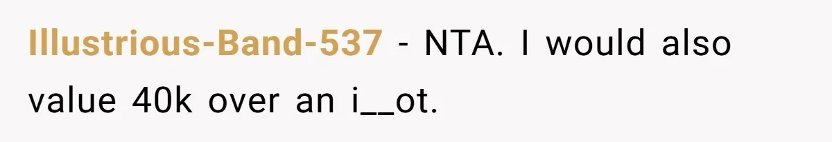Illustrious-Band-537 − NTA. I would also value 40k over an i__ot.