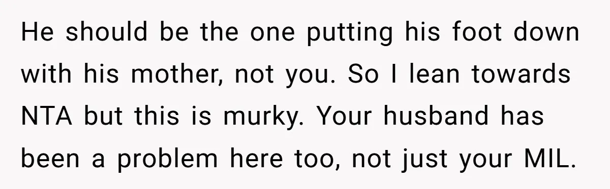 He should be the one putting his foot down with his mother, not you. So I lean towards NTA but this is murky. Your husband has been a problem here...