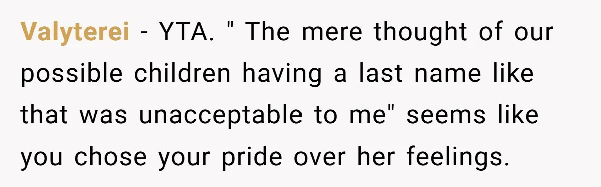 Valyterei − YTA. " The mere thought of our possible children having a last name like that was unacceptable to me" seems like you chose your pride over her feelings.
