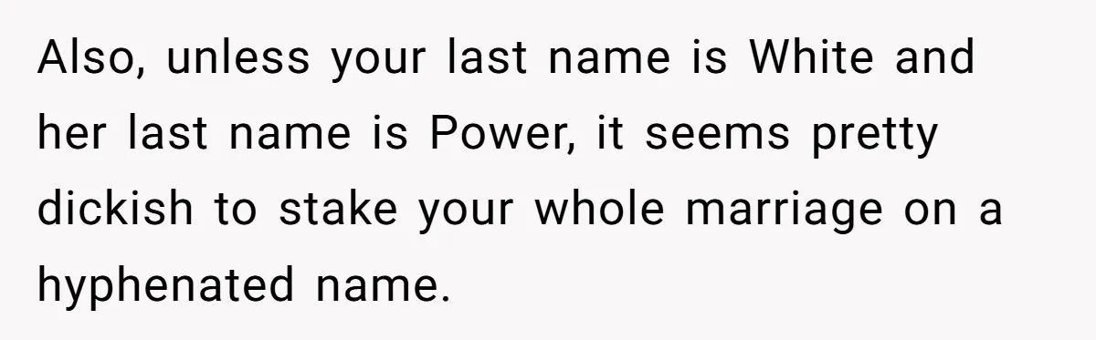 Also, unless your last name is White and her last name is Power, it seems pretty dickish to stake your whole marriage on a hyphenated name.