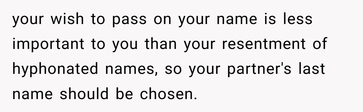 your wish to pass on your name is less important to you than your resentment of hyphonated names, so your partner's last name should be chosen.