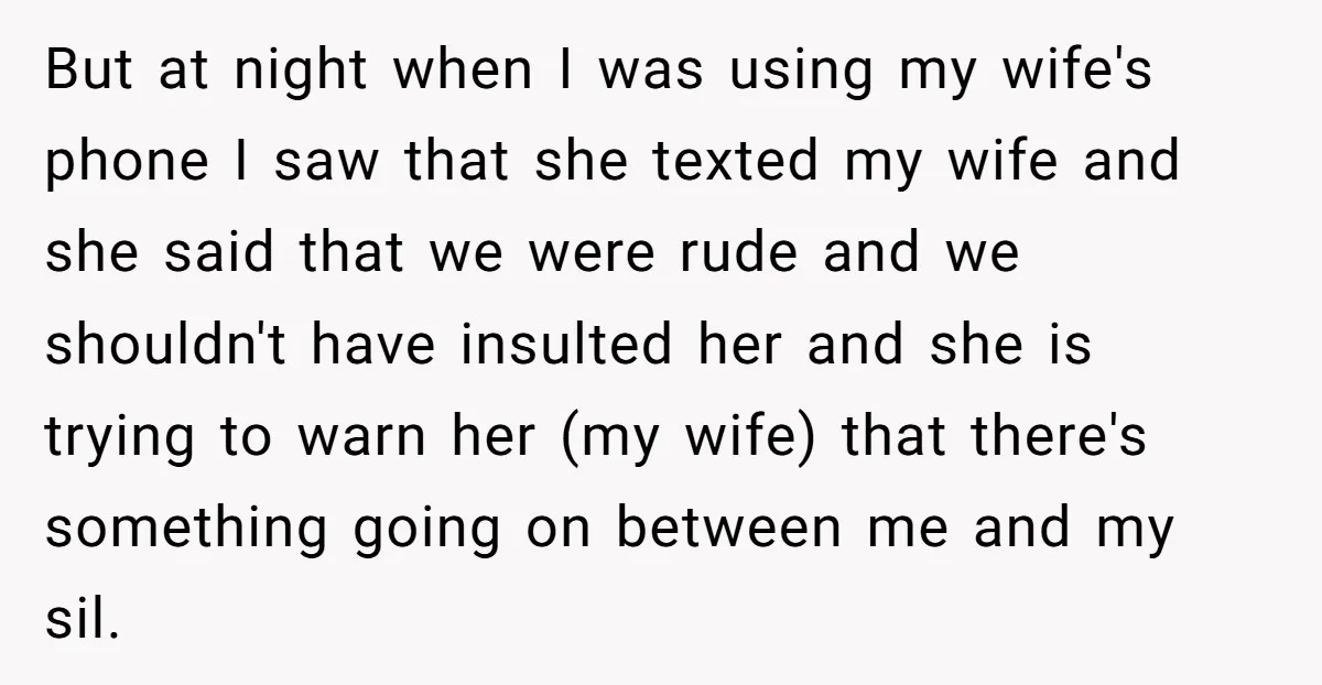 But at night when I was using my wife's phone I saw that she texted my wife and she said that we were rude and we shouldn't have insulted her...