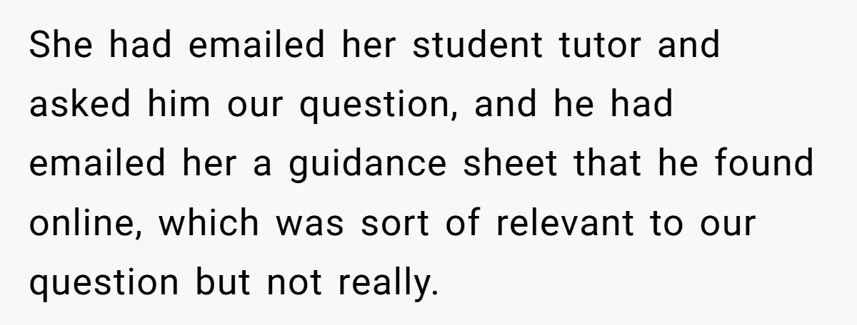 She had emailed her student tutor and asked him our question, and he had emailed her a guidance sheet that he found online, which was sort of relevant to our...