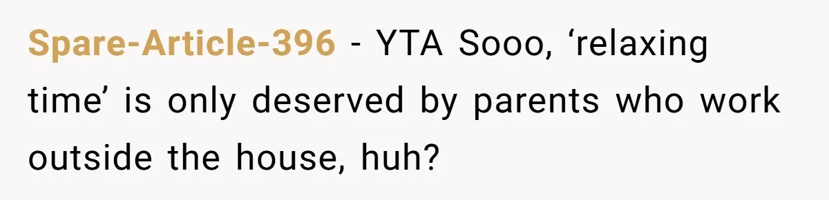 Spare-Article-396 − YTA Sooo, ‘relaxing time’ is only deserved by parents who work outside the house, huh?
