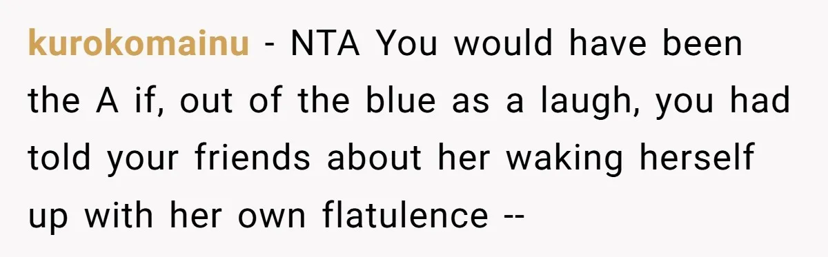 kurokomainu − NTA You would have been the A if, out of the blue as a laugh, you had told your friends about her waking herself up with her own...