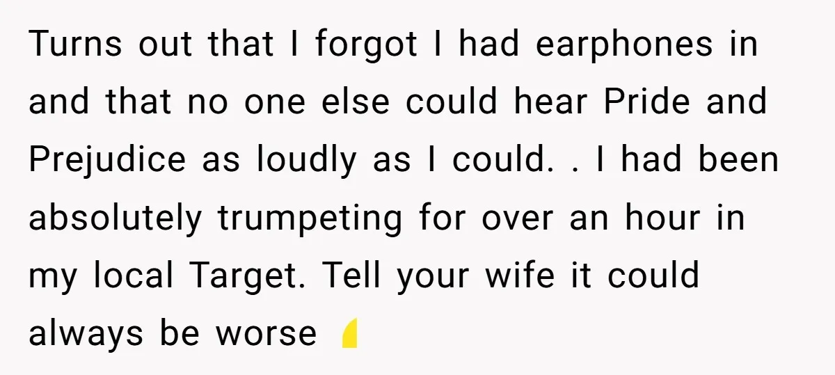 Turns out that I forgot I had earphones in and that no one else could hear Pride and Prejudice as loudly as I could. . I had been absolutely trumpeting...