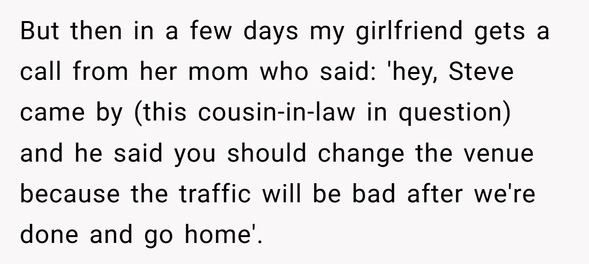 But then in a few days my girlfriend gets a call from her mom who said: 'hey, Steve came by (this cousin-in-law in question) and he said you should change...