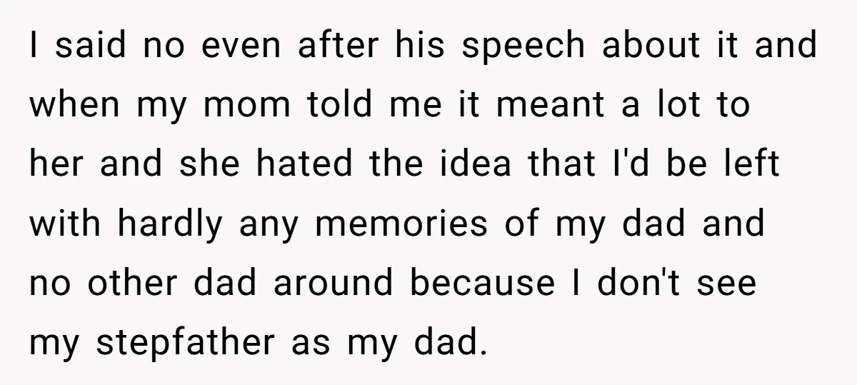 I said no even after his speech about it and when my mom told me it meant a lot to her and she hated the idea that I'd be left...