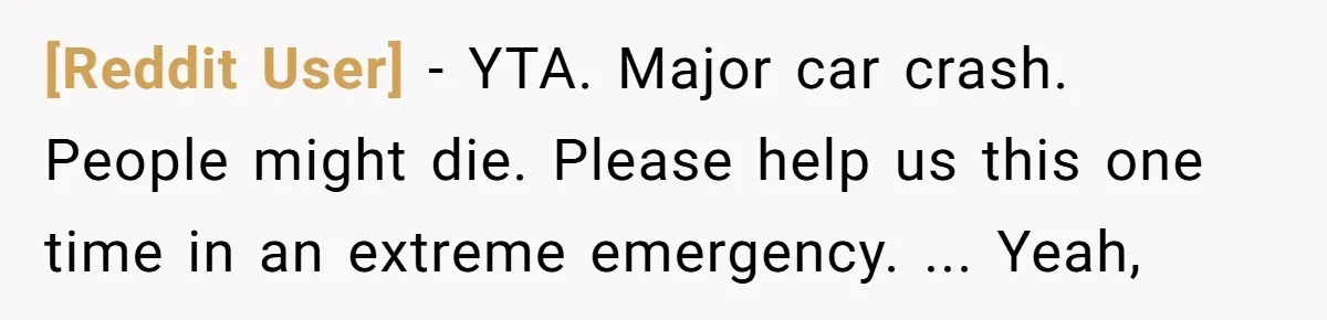 [Reddit User] − YTA. Major car crash. People might die. Please help us this one time in an extreme emergency. ... Yeah,