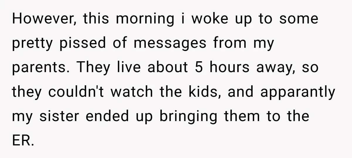 However, this morning i woke up to some pretty pissed of messages from my parents. They live about 5 hours away, so they couldn't watch the kids, and apparantly my...