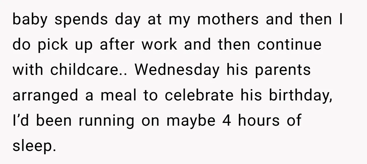 baby spends day at my mothers and then I do pick up after work and then continue with childcare.. Wednesday his parents arranged a meal to celebrate his birthday, I’d...