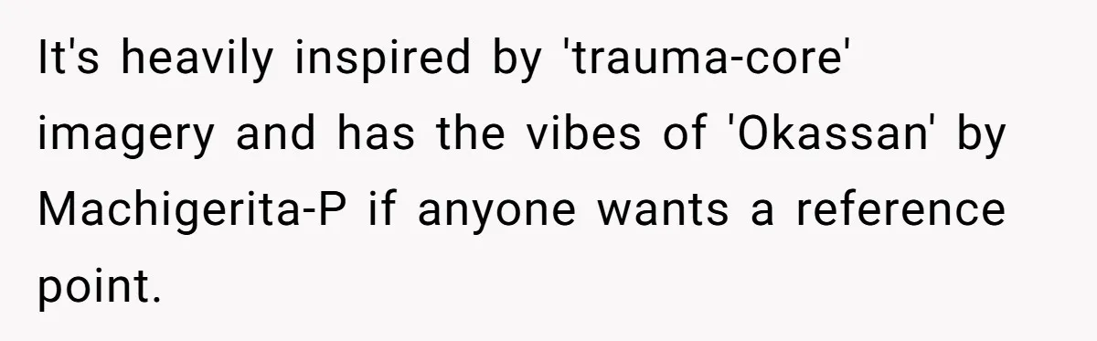 It's heavily inspired by 'trauma-core' imagery and has the vibes of 'Okassan' by Machigerita-P if anyone wants a reference point.