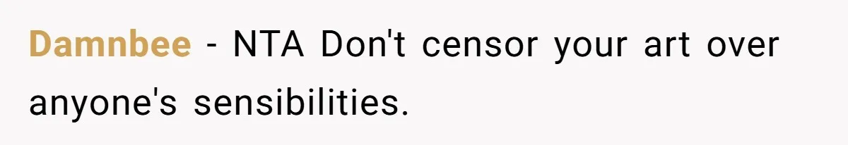 Damnbee − NTA Don't censor your art over anyone's sensibilities.