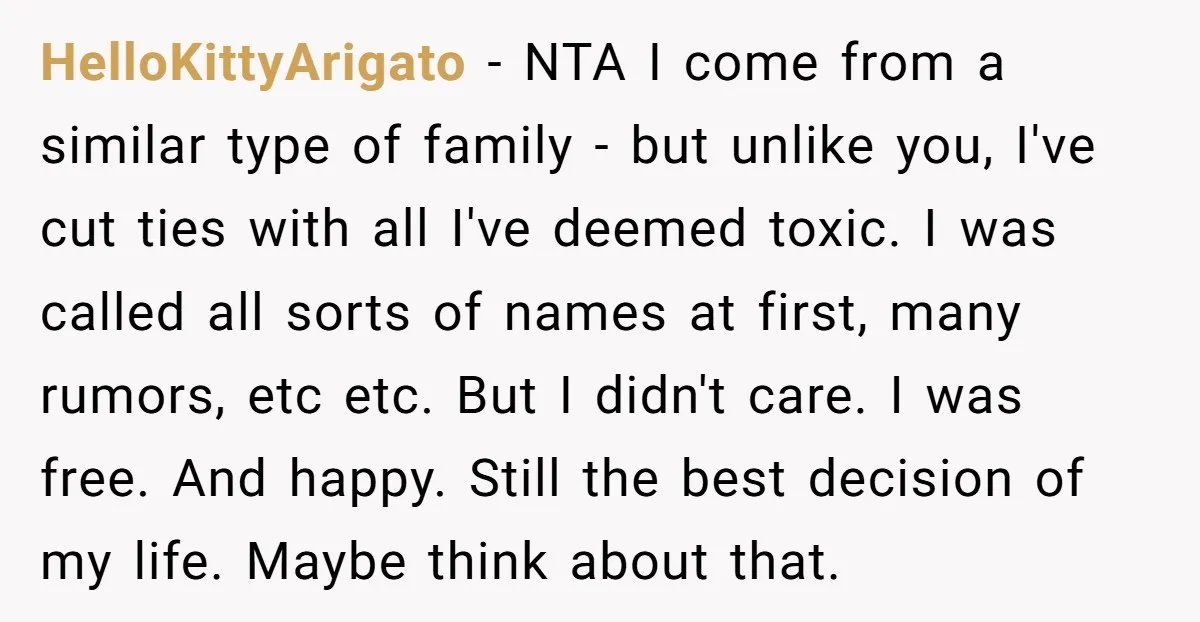 HelloKittyArigato − NTA I come from a similar type of family - but unlike you, I've cut ties with all I've deemed toxic. I was called all sorts of names...