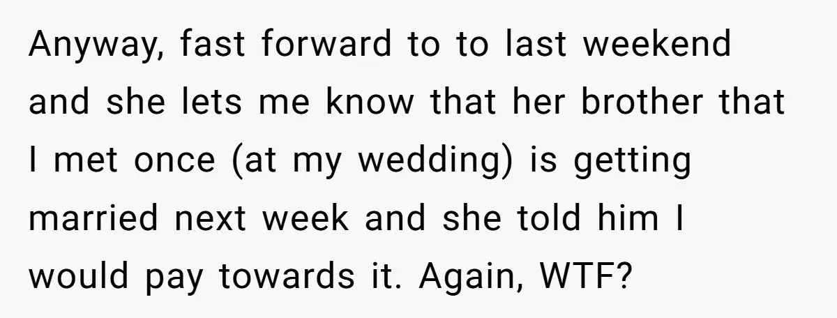 Anyway, fast forward to to last weekend and she lets me know that her brother that I met once (at my wedding) is getting married next week and she told...