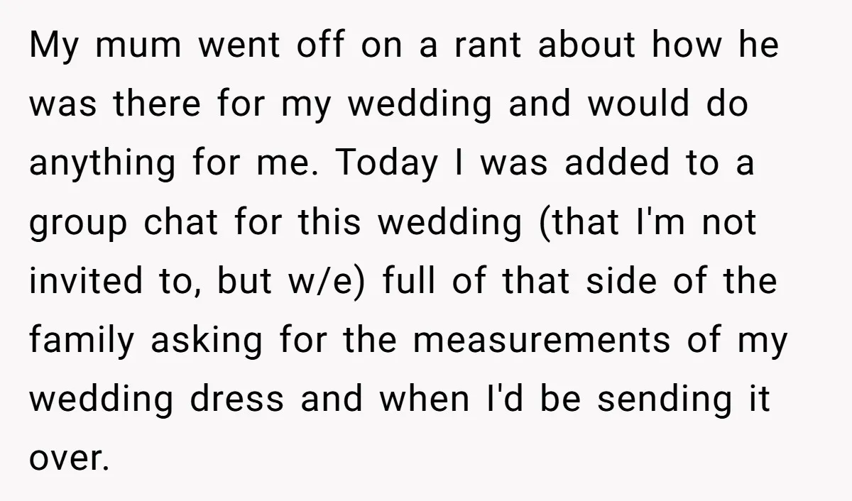 My mum went off on a rant about how he was there for my wedding and would do anything for me. Today I was added to a group chat for...