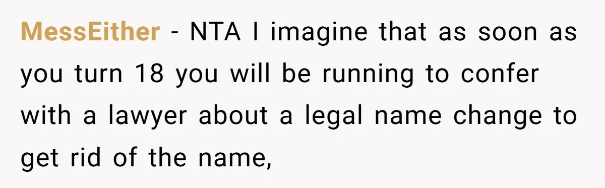 MessEither − NTA I imagine that as soon as you turn 18 you will be running to confer with a lawyer about a legal name change to get rid of...