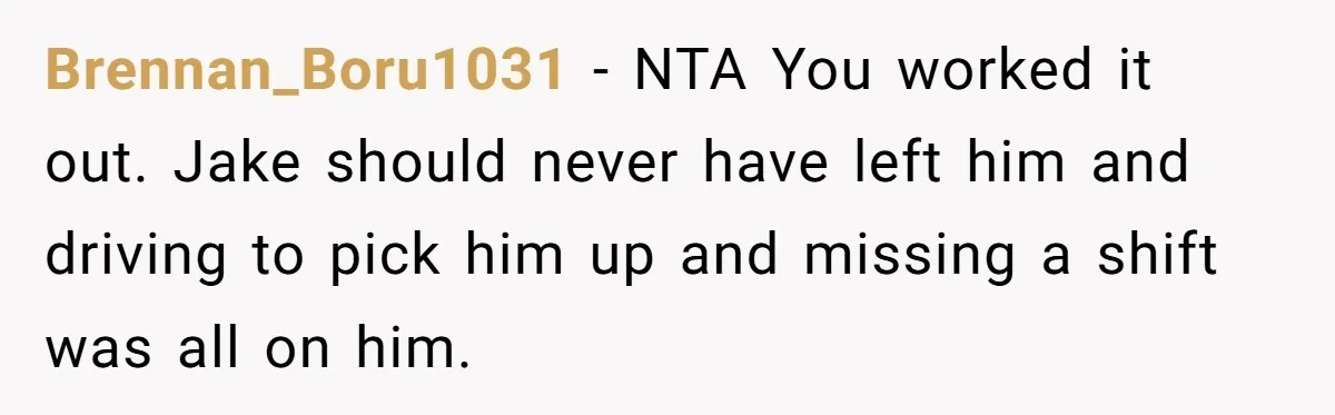 Brennan_Boru1031 − NTA You worked it out. Jake should never have left him and driving to pick him up and missing a shift was all on him.
