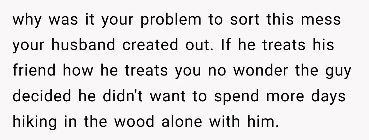 why was it your problem to sort this mess your husband created out. If he treats his friend how he treats you no wonder the guy decided he didn't want...