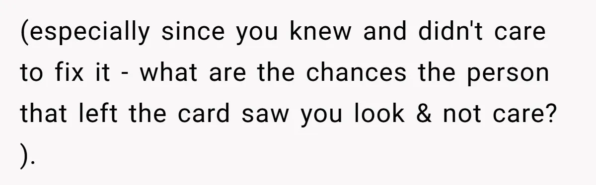 (especially since you knew and didn't care to fix it - what are the chances the person that left the card saw you look & not care? ).