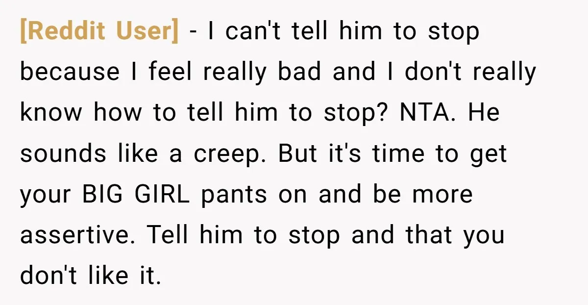 [Reddit User] − I can't tell him to stop because I feel really bad and I don't really know how to tell him to stop? NTA. He sounds like a...