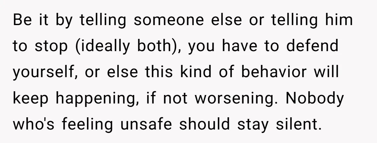Be it by telling someone else or telling him to stop (ideally both), you have to defend yourself, or else this kind of behavior will keep happening, if not worsening....