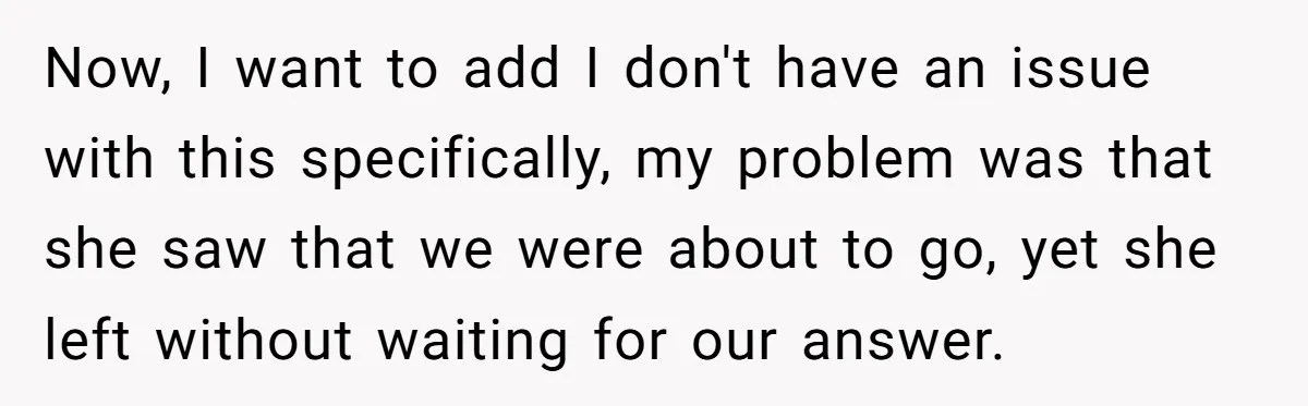 Now, I want to add I don't have an issue with this specifically, my problem was that she saw that we were about to go, yet she left without waiting...