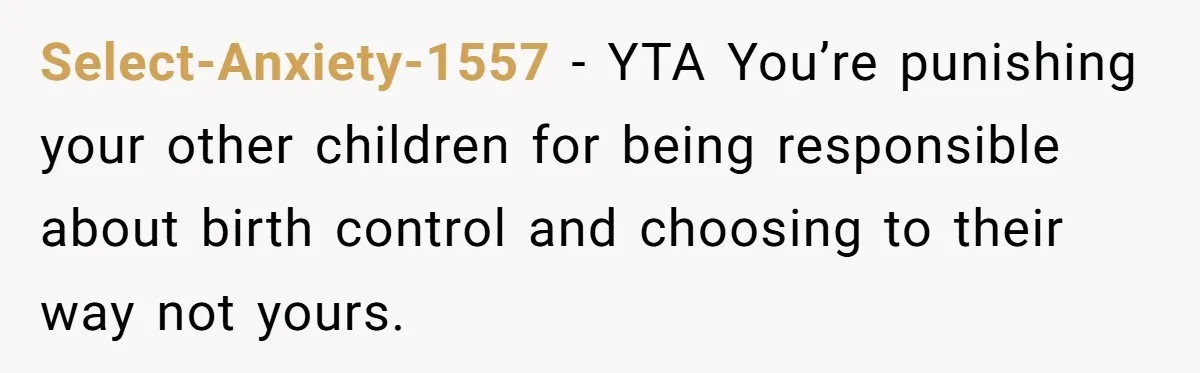 Select-Anxiety-1557 − YTA You’re punishing your other children for being responsible about birth control and choosing to their way not yours.