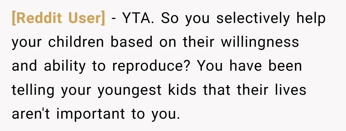 [Reddit User] − YTA. So you selectively help your children based on their willingness and ability to reproduce? You have been telling your youngest kids that their lives aren't important...