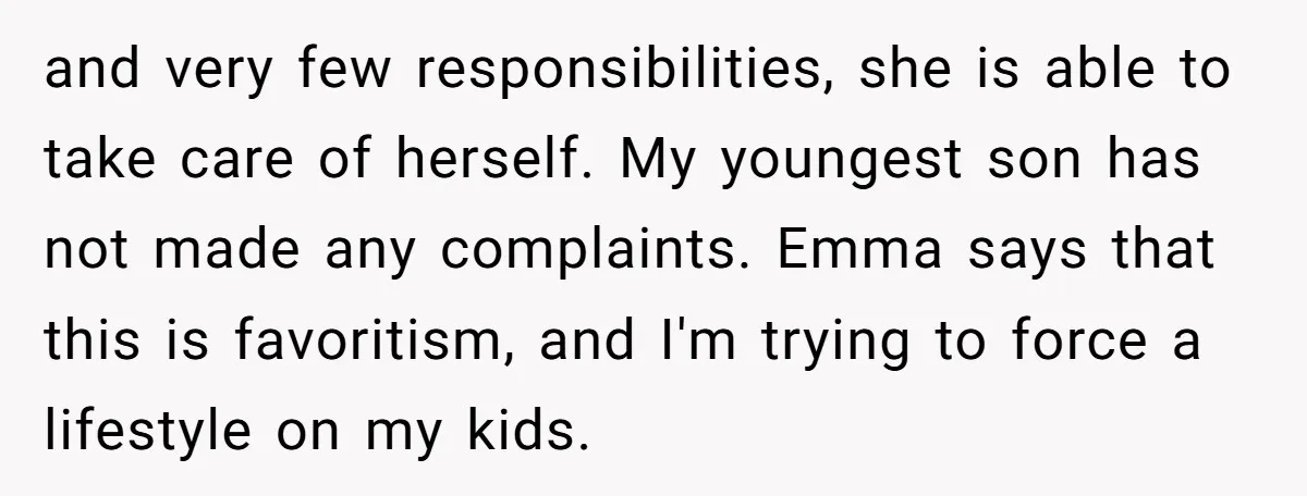 and very few responsibilities, she is able to take care of herself. My youngest son has not made any complaints. Emma says that this is favoritism, and I'm trying to...