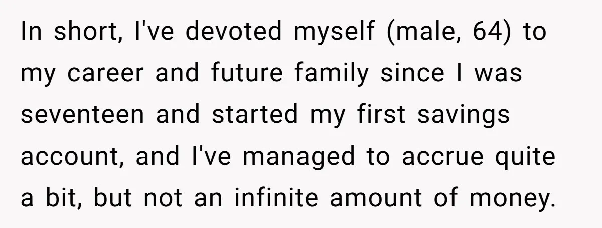 In short, I've devoted myself (male, 64) to my career and future family since I was seventeen and started my first savings account, and I've managed to accrue quite a...