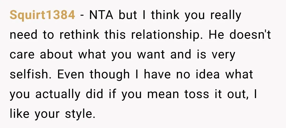 Squirt1384 − NTA but I think you really need to rethink this relationship. He doesn't care about what you want and is very selfish. Even though I have no idea...