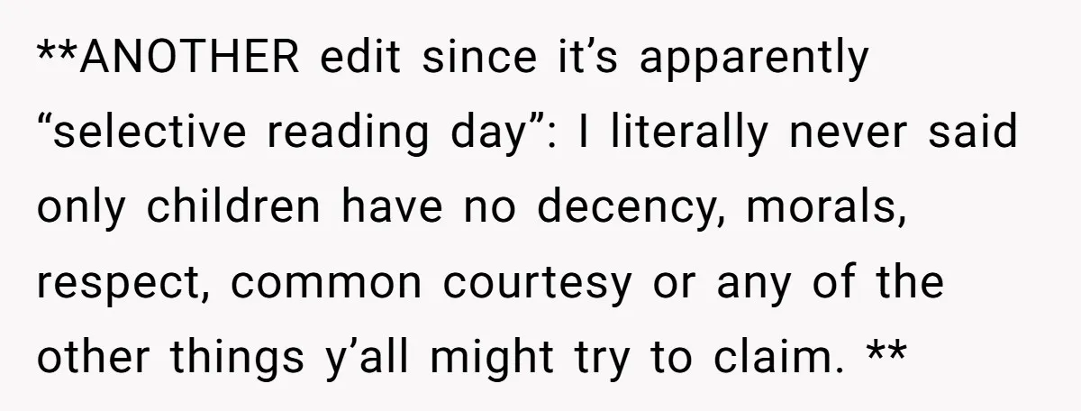**ANOTHER edit since it’s apparently “selective reading day”: I literally never said only children have no decency, morals, respect, common courtesy or any of the other things y’all might try...
