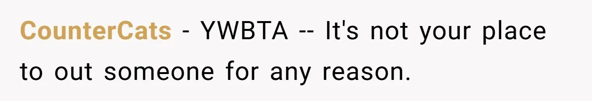 CounterCats − YWBTA -- It's not your place to out someone for any reason.