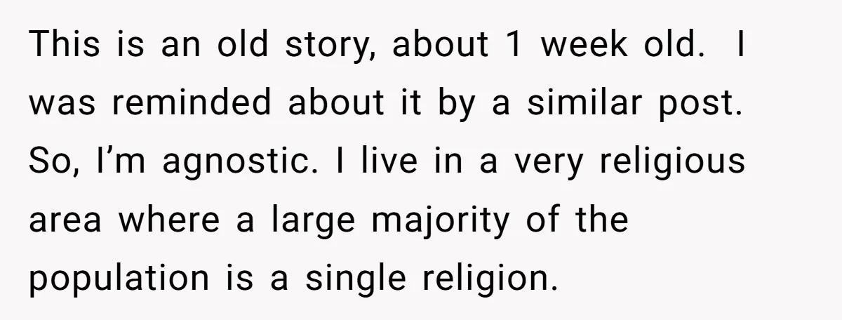 This is an old story, about 1 week old. I was reminded about it by a similar post. So, I’m agnostic. I live in a very religious area where a...