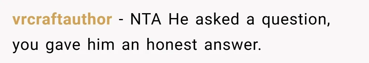 vrcraftauthor − NTA He asked a question, you gave him an honest answer.