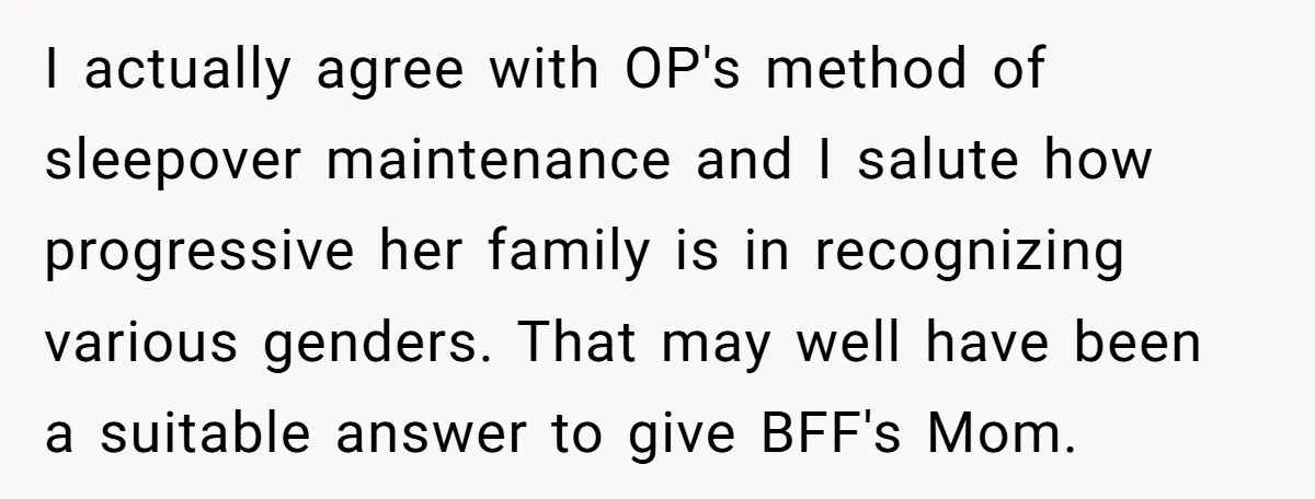I actually agree with OP's method of sleepover maintenance and I salute how progressive her family is in recognizing various genders. That may well have been a suitable answer to...